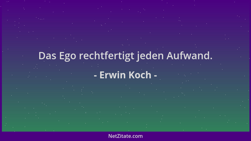 Erwin Koch - Das Ego rechtfertigt jeden Aufwand....