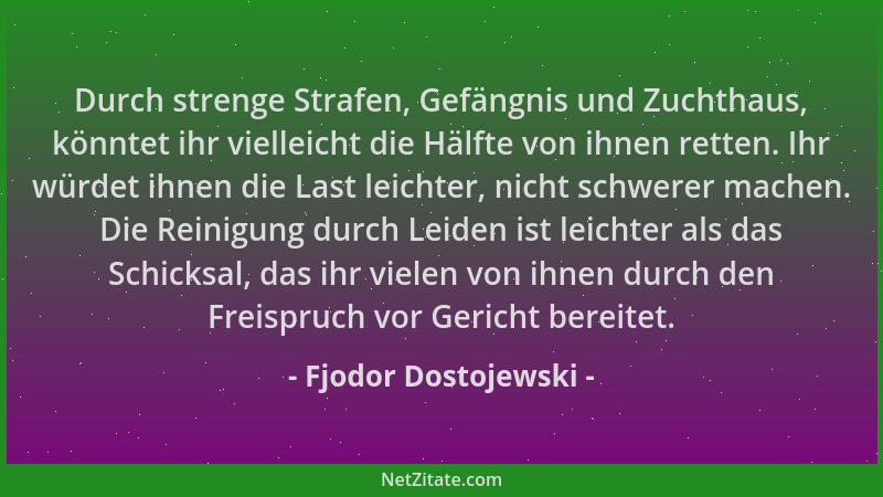 Fjodor Dostojewski - Durch strenge Strafen, Gefängnis und Zuchthaus, könntet ihr vielleicht die Hälfte von ihnen retten. Ih...