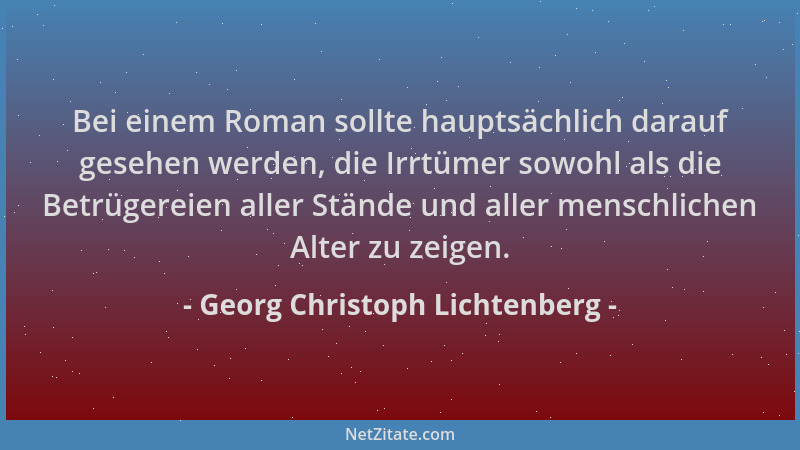 Georg Christoph Lichtenberg - Bei einem Roman sollte hauptsächlich darauf gesehen werden, die Irrtümer sowohl als die Betrü...