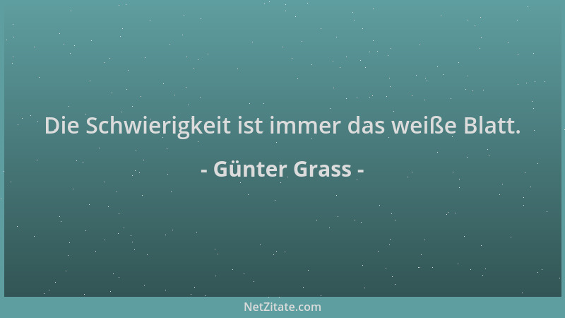 Günter Grass - Die Schwierigkeit ist immer das weiße Blatt....