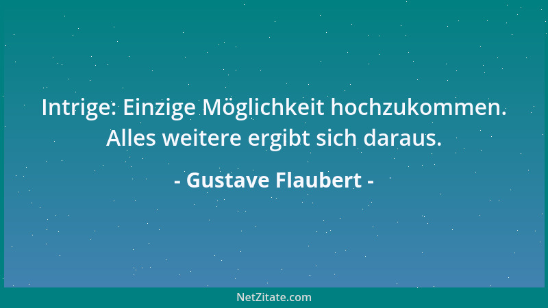 Gustave Flaubert - Intrige: Einzige Möglichkeit hochzukommen. Alles weitere ergibt sich daraus....