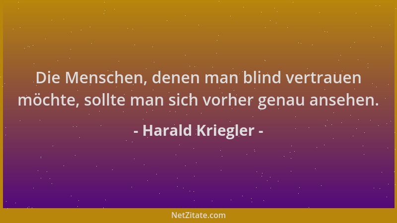 Harald Kriegler - Die Menschen, denen man blind vertrauen möchte, sollte man sich vorher genau ansehen....