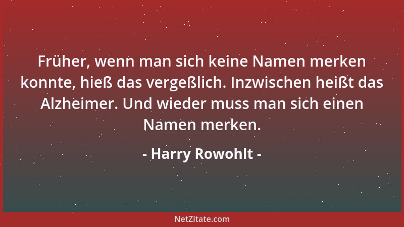 Harry Rowohlt - Früher, wenn man sich keine Namen merken konnte, hieß das vergeßlich. Inzwischen heißt das Alzheimer. Und w...