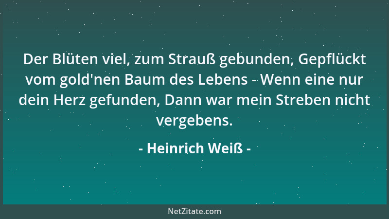 Heinrich Weiß - Der Blüten viel, zum Strauß gebunden, Gepflückt vom gold 'nen Baum des Lebens - Wenn eine nur dein Herz gefu...