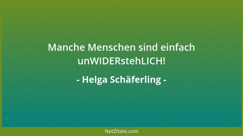Helga Schäferling - Manche Menschen sind einfach unWIDERstehLICH!...