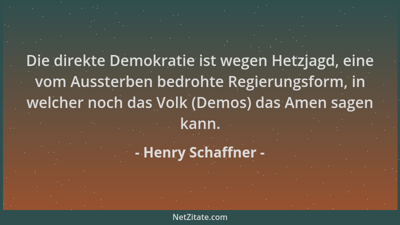 Henry Schaffner - Die direkte Demokratie ist wegen Hetzjagd, eine vom Aussterben bedrohte Regierungsform, in welcher noch d...