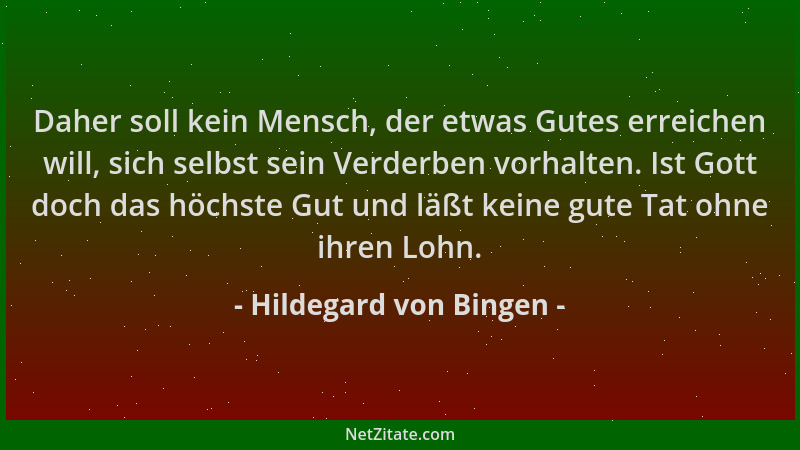 Hildegard von Bingen - Daher soll kein Mensch, der etwas Gutes erreichen will, sich selbst sein Verderben vorhalten. Ist Go...