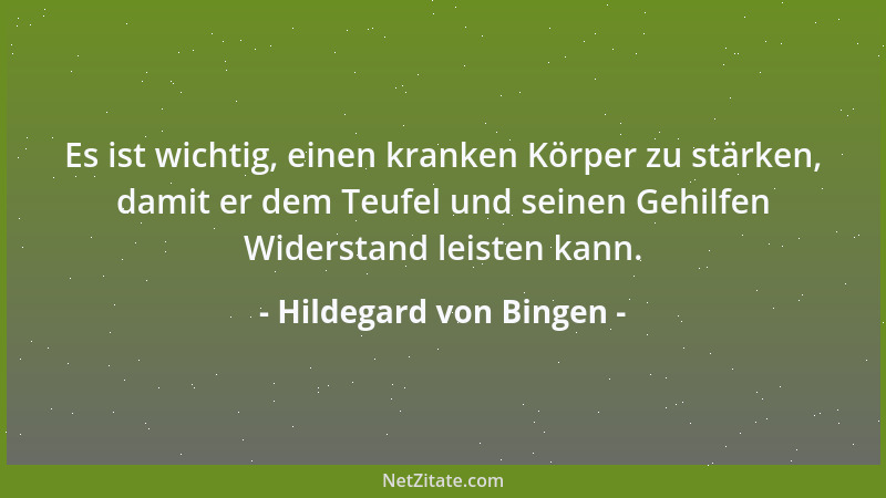 Hildegard von Bingen - Es ist wichtig, einen kranken Körper zu stärken, damit er dem Teufel und seinen Gehilfen Widerstand...