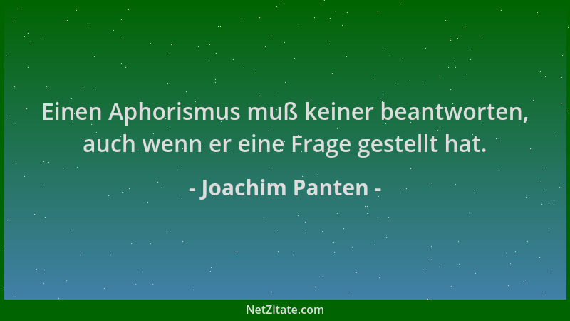 Joachim Panten - Einen Aphorismus muß keiner beantworten, auch wenn er eine Frage gestellt hat....