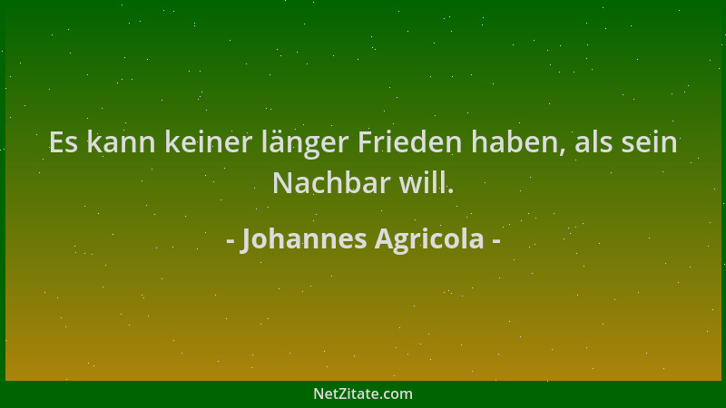 Johannes Agricola - Es kann keiner länger Frieden haben, als sein Nachbar will....
