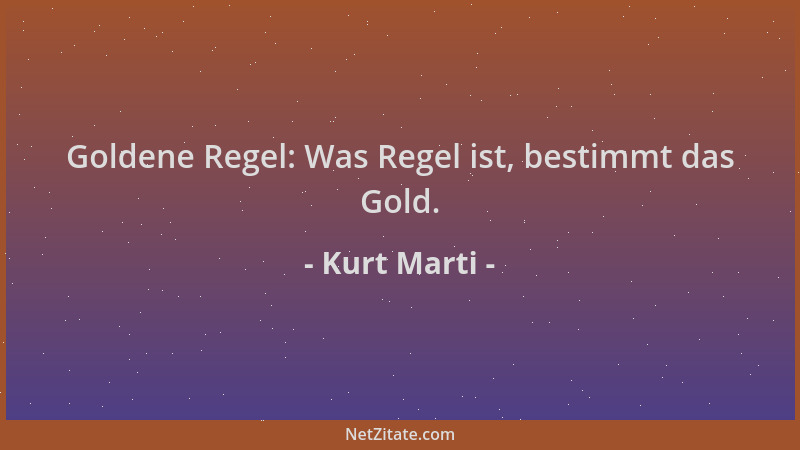 Kurt Marti - Goldene Regel: Was Regel ist, bestimmt das Gold....