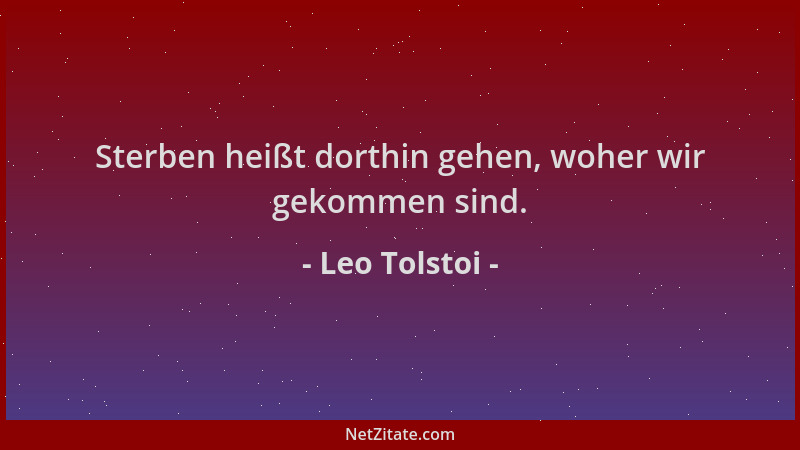 Leo Tolstoi - Sterben heißt dorthin gehen, woher wir gekommen sind....