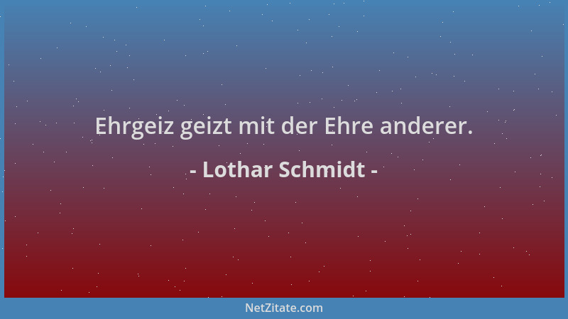 Lothar Schmidt - Ehrgeiz geizt mit der Ehre anderer....