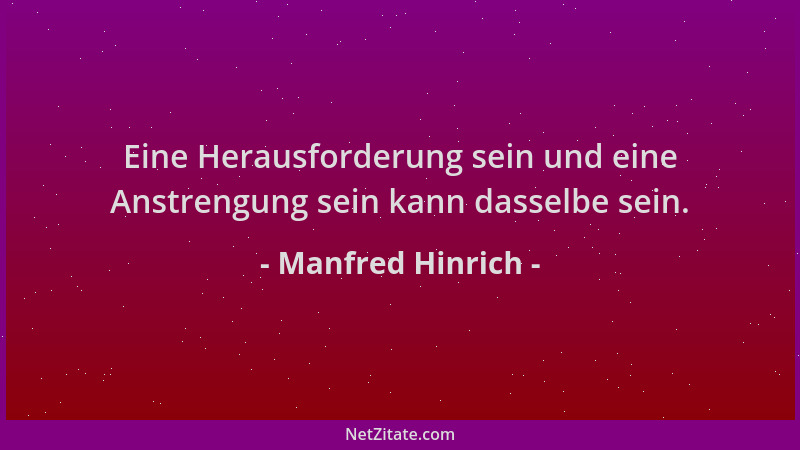 Manfred Hinrich - Eine Herausforderung sein und eine Anstrengung sein kann dasselbe sein....