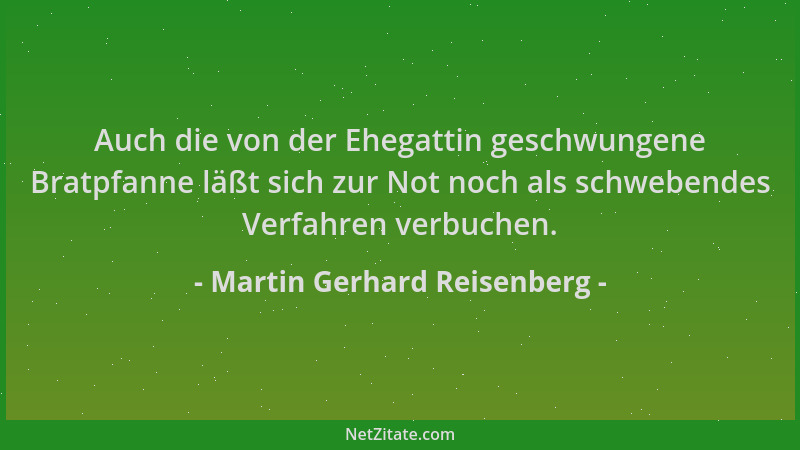 Martin Gerhard Reisenberg - Auch die von der Ehegattin geschwungene Bratpfanne läßt sich zur Not noch als schwebendes Verfa...