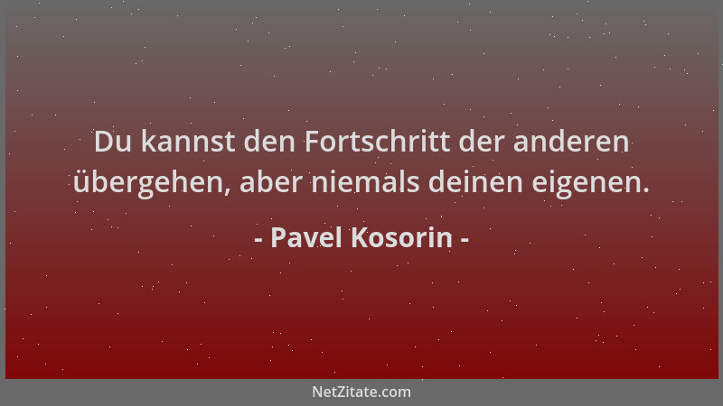 Pavel Kosorin - Du kannst den Fortschritt der anderen übergehen, aber niemals deinen eigenen....