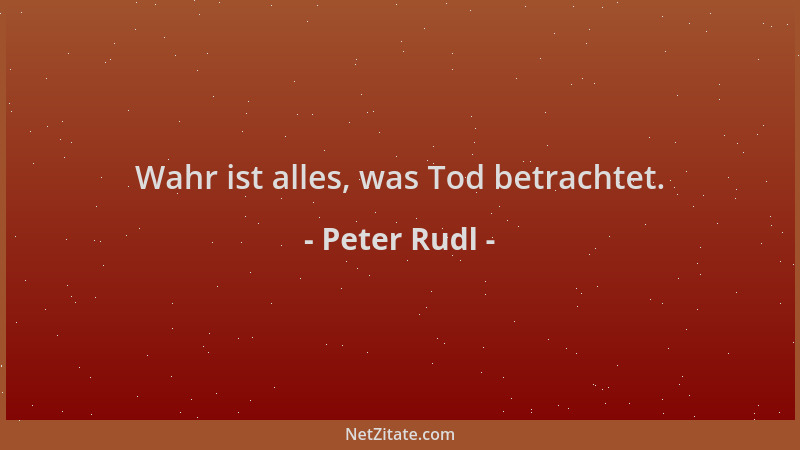 Peter Rudl - Wahr ist alles, was Tod betrachtet....