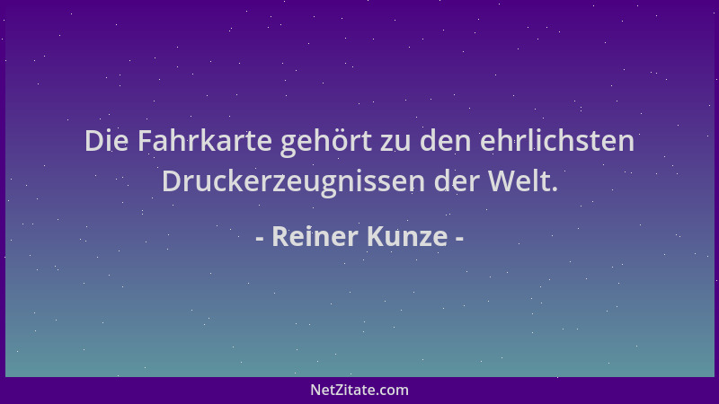 Reiner Kunze - Die Fahrkarte gehört zu den ehrlichsten Druckerzeugnissen der Welt....