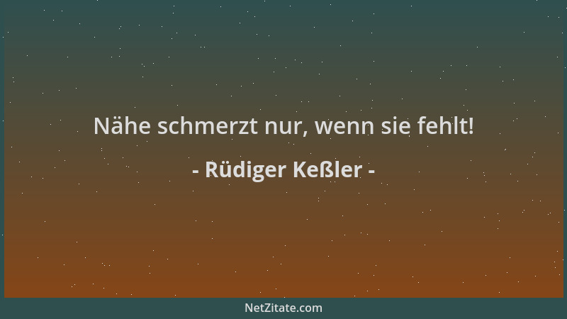 Rüdiger Keßler - Nähe schmerzt nur, wenn sie fehlt!...