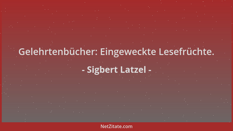 Sigbert Latzel - Gelehrtenbücher: Eingeweckte Lesefrüchte....