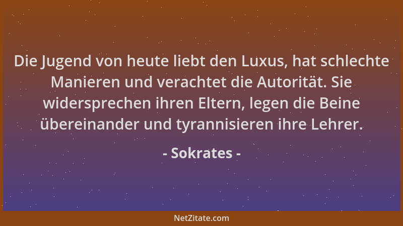 Sokrates - Die Jugend von heute liebt den Luxus, hat schlechte Manieren und verachtet die Autorität. Sie widersprechen ihre...