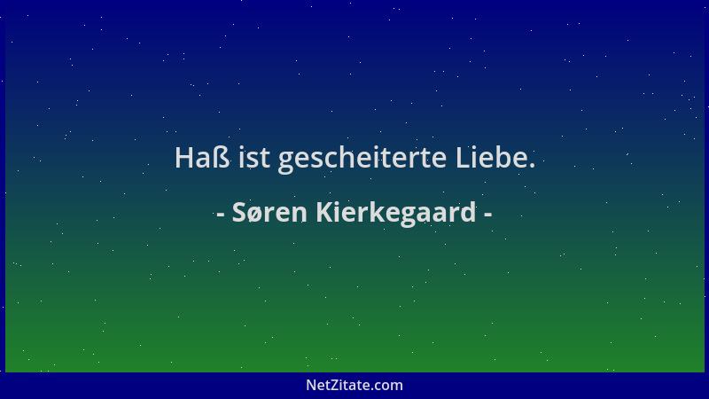 Søren Kierkegaard - Haß ist gescheiterte Liebe....