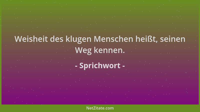 Sprichwort - Weisheit des klugen Menschen heißt, seinen Weg kennen....