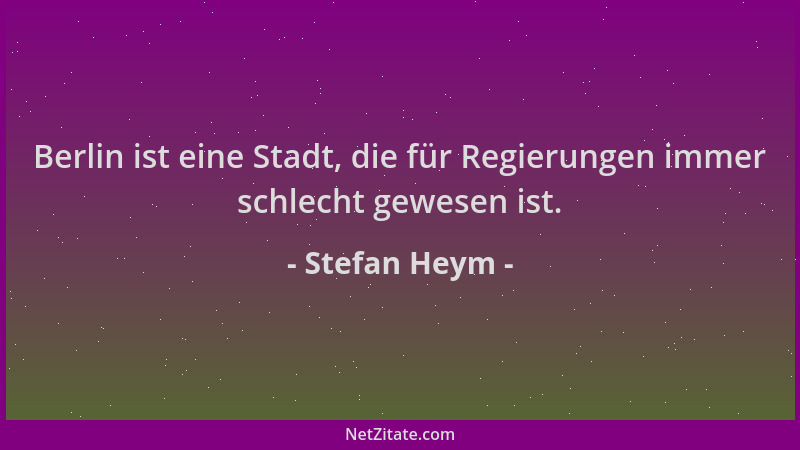 Stefan Heym - Berlin ist eine Stadt, die für Regierungen immer schlecht gewesen ist....