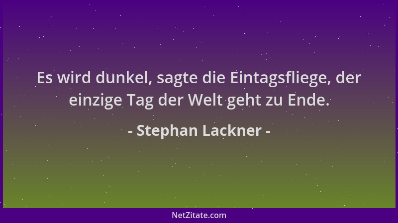 Stephan Lackner - Es wird dunkel, sagte die Eintagsfliege, der einzige Tag der Welt geht zu Ende....