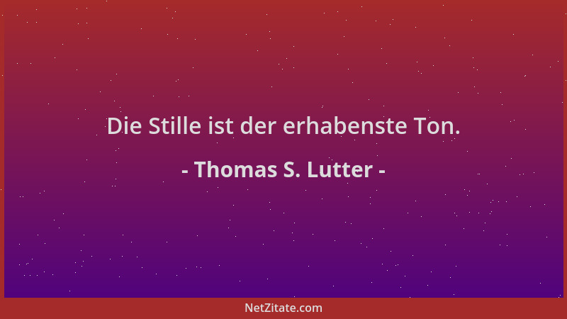 Thomas S. Lutter - Die Stille ist der erhabenste Ton....
