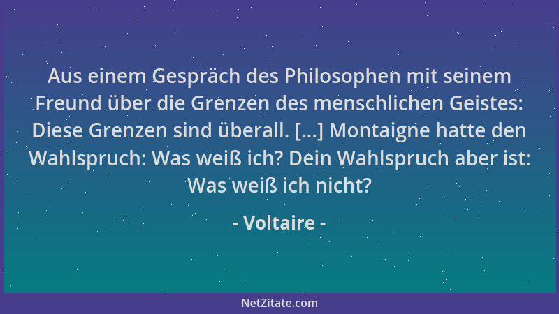 Voltaire - Aus einem Gespräch des Philosophen mit seinem Freund über die Grenzen des menschlichen Geistes: Diese Grenzen si...