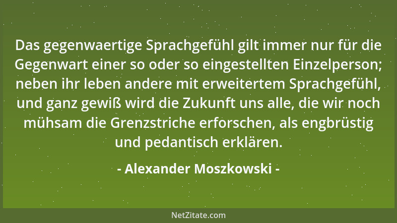 Alexander Moszkowski - Das gegenwaertige Sprachgefühl gilt immer nur für die Gegenwart einer so oder so eingestellten Einze...