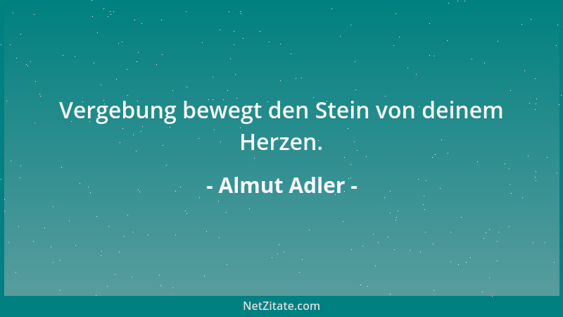 Almut Adler - Vergebung bewegt den Stein von deinem Herzen....