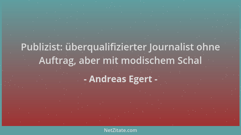 Andreas Egert - Publizist: überqualifizierter Journalist ohne Auftrag, aber mit modischem Schal...