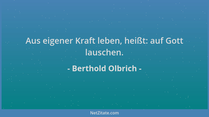 Berthold Olbrich - Aus eigener Kraft leben, heißt: auf Gott lauschen....