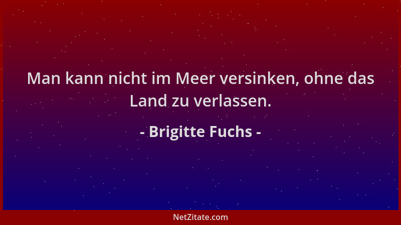 Brigitte Fuchs - Man kann nicht im Meer versinken, ohne das Land zu verlassen....