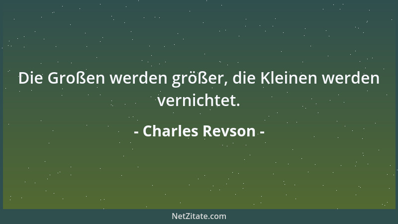 Charles Revson - Die Großen werden größer, die Kleinen werden vernichtet....