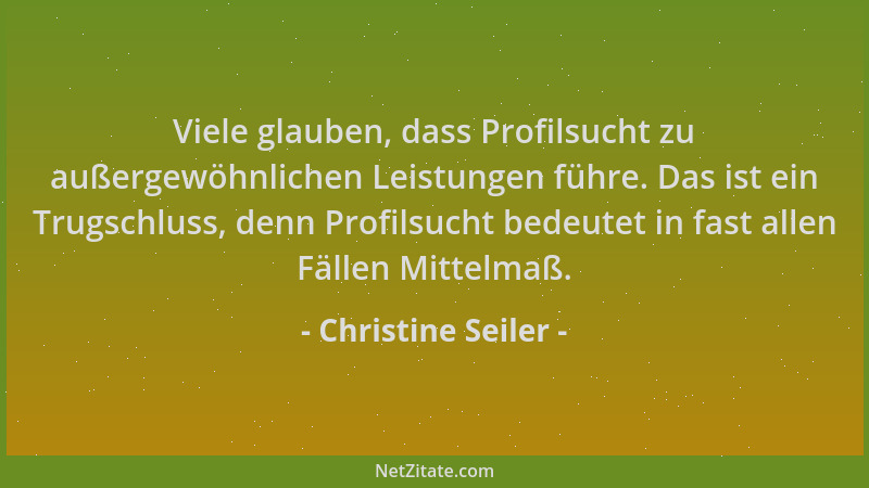 Christine Seiler - Viele glauben, dass Profilsucht zu außergewöhnlichen Leistungen führe. Das ist ein Trugschluss, denn Pro...