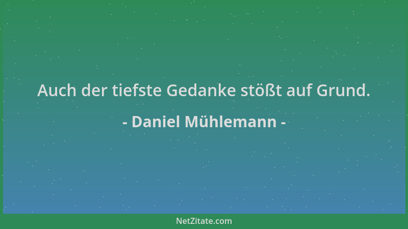 Daniel Mühlemann - Auch der tiefste Gedanke stößt auf Grund....
