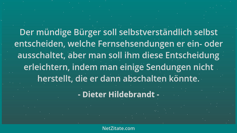 Dieter Hildebrandt - Der mündige Bürger soll selbstverständlich selbst entscheiden, welche Fernsehsendungen er ein- oder au...