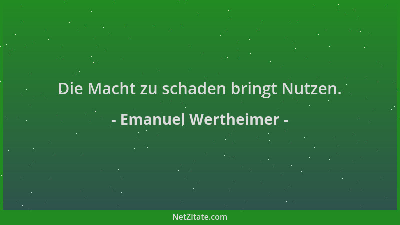 Emanuel Wertheimer - Die Macht zu schaden bringt Nutzen....