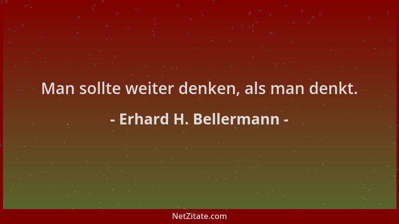 Erhard H. Bellermann - Man sollte weiter denken, als man denkt....