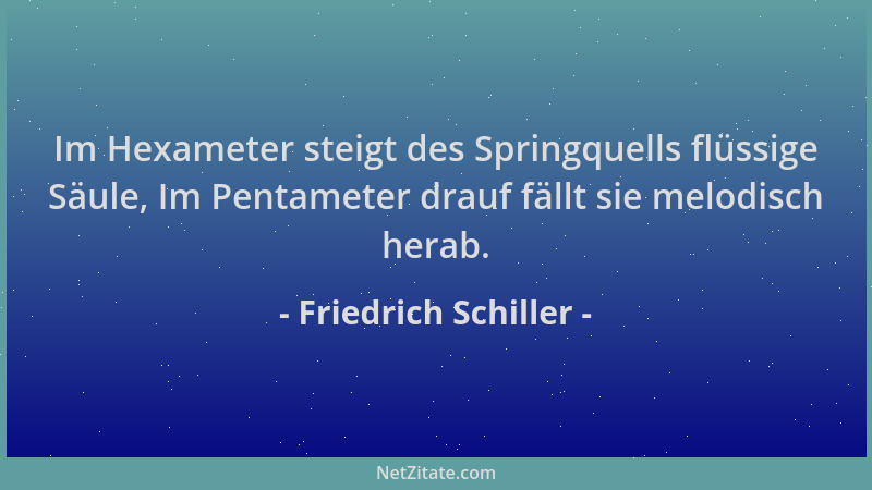 Friedrich Schiller - Im Hexameter steigt des Springquells flüssige Säule, Im Pentameter drauf fällt sie melodisch herab....