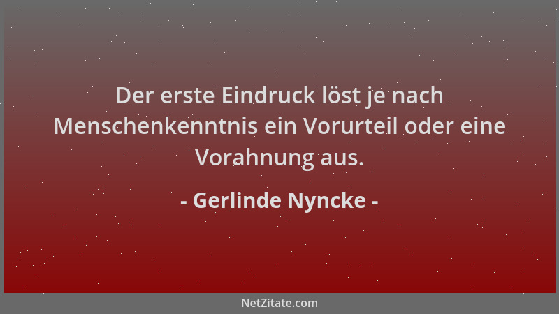 Gerlinde Nyncke - Der erste Eindruck löst je nach Menschenkenntnis ein Vorurteil oder eine Vorahnung aus....