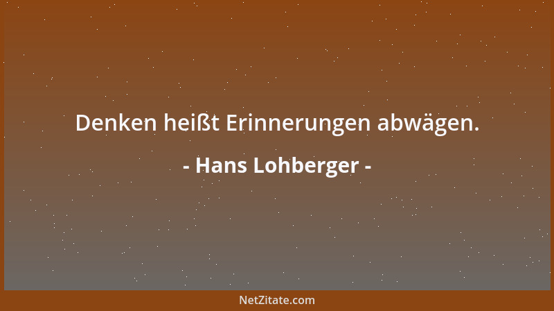 Hans Lohberger - Denken heißt Erinnerungen abwägen....