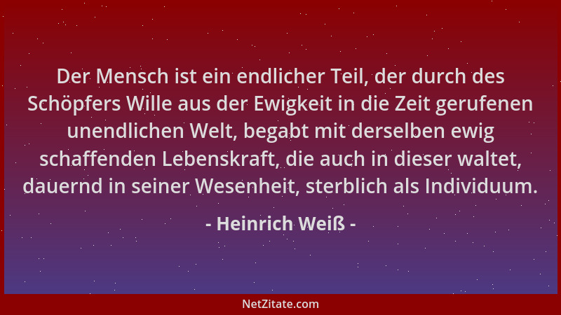 Heinrich Weiß - Der Mensch ist ein endlicher Teil, der durch des Schöpfers Wille aus der Ewigkeit in die Zeit gerufenen une...