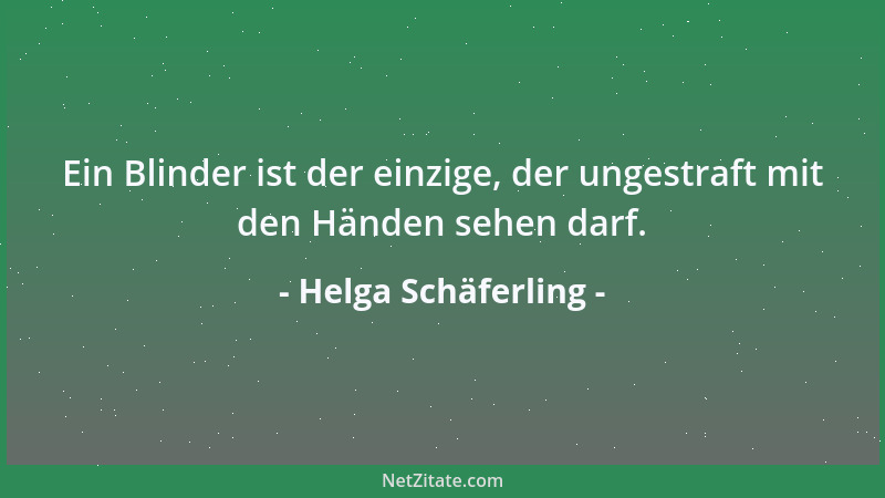 Helga Schäferling - Ein Blinder ist der einzige, der ungestraft mit den Händen sehen darf....