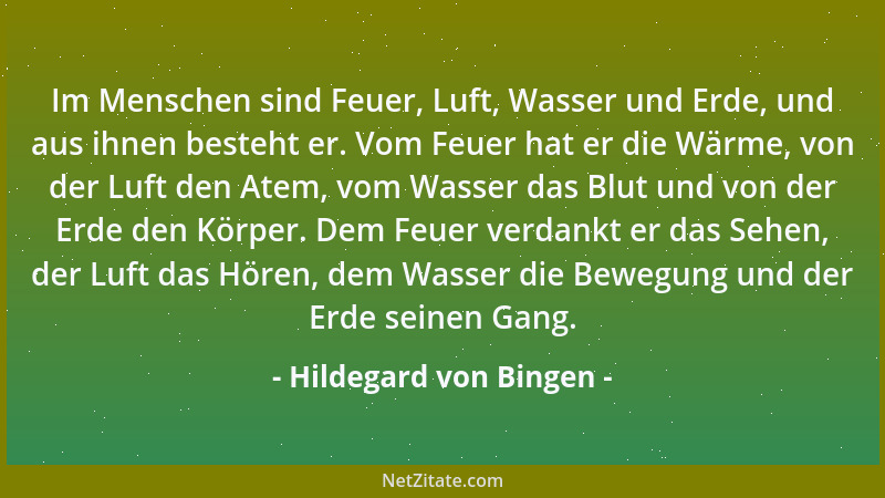 Hildegard von Bingen - Im Menschen sind Feuer, Luft, Wasser und Erde, und aus ihnen besteht er. Vom Feuer hat er die Wärme,...