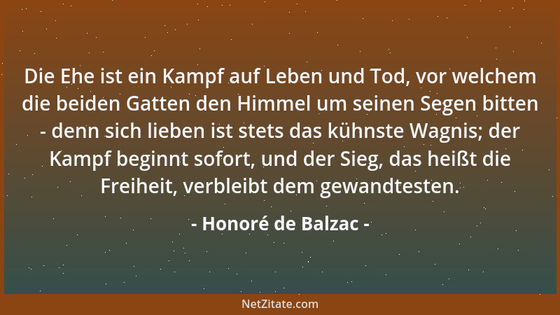 Honoré de Balzac - Die Ehe ist ein Kampf auf Leben und Tod, vor welchem die beiden Gatten den Himmel um seinen Segen bitten...