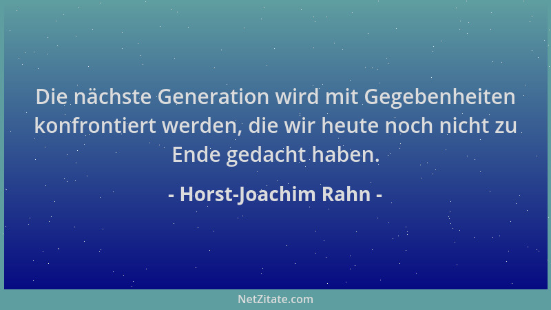 Horst-Joachim Rahn - Die nächste Generation wird mit Gegebenheiten konfrontiert werden, die wir heute noch nicht zu Ende ge...